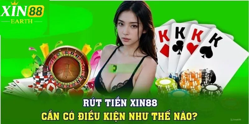 Bạn nên tuân thủ điều kiện rút tiền Xin88 để giao dịch diễn ra tốt đẹp