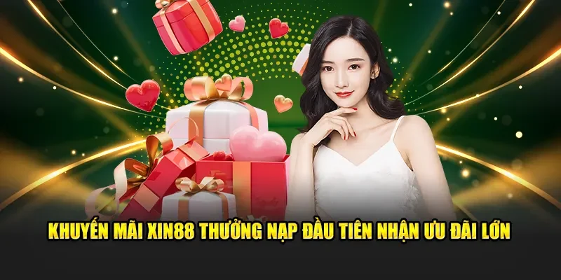 Chương trình khuyến mãi và ưu đãi “khủng” chỉ có tại Xin88